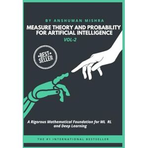 Mishra, Anshuman Measure Theory and Probability for Artificial Intelligence VOL-2 (AI & New Age Math) Mishra, Anshuman Measure Theory and Probability for Artificial Intelligence VOL-2 (AI & New Age Math)