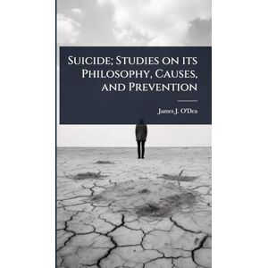 O'Dea, James J Suicide; Studies on its Philosophy, Causes, and Prevention O'Dea, James J Suicide; Studies on its Philosophy, Causes, and Prevention