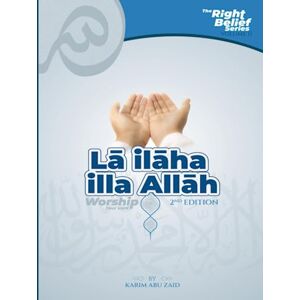 Abu Zaid, Karim Lā ilāha illa Allāh: Worship Your Lord: 2 (The Right Belief Series) Abu Zaid, Karim Lā ilāha illa Allāh: Worship Your Lord: 2 (The Right Belief Series)