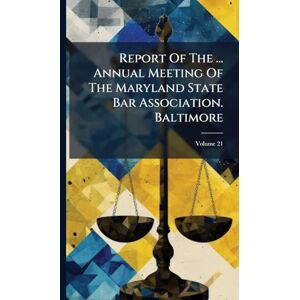 Anonymous Report Of The ... Annual Meeting Of The Maryland State Bar Association. Baltimore Anonymous Report Of The ... Annual Meeting Of The Maryland State Bar Association. Baltimore