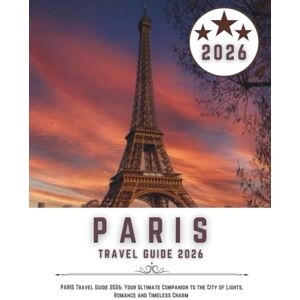 H. Dodds, James Paris Travel Guide 2026: Your Ultimate Companion to the City of Lights, Romance, and Timeless Charm H. Dodds, James Paris Travel Guide 2026: Your Ultimate Companion to the City of Lights, Romance, and Timeless Charm