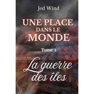 Jed Wind UNE PLACE DANS LE MONDE Tome 2 : LA GUERRE DES ÎLES Jed Wind UNE PLACE DANS LE MONDE Tome 2 : LA GUERRE DES ÎLES