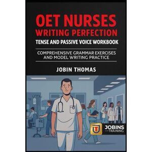 Thomas, Jobin OET Nurses Writing Perfection: Tense and Passive Voice Workbook: Comprehensive Grammar Exercises and Model Writing Practice Thomas, Jobin OET Nurses Writing Perfection: Tense and Passive Voice Workbook: Comprehensive Grammar Exercises and Model Writing Practice