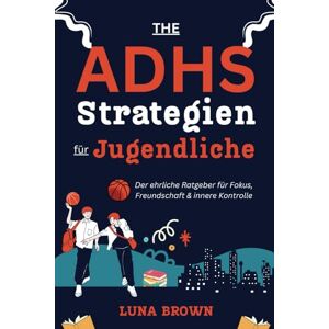 Brown, Luna ADHS-Strategien für Jugendliche: Der ehrliche Ratgeber für Fokus, Freundschaft & innere Kontrolle (Die ADHS-Mama-Serie) Brown, Luna ADHS-Strategien für Jugendliche: Der ehrliche Ratgeber für Fokus, Freundschaft & innere Kontrolle (Die ADHS-Mama-Serie)