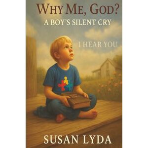 Lyda, Susan Why Me, God? A Boy’s Silent Cry Lyda, Susan Why Me, God? A Boy’s Silent Cry