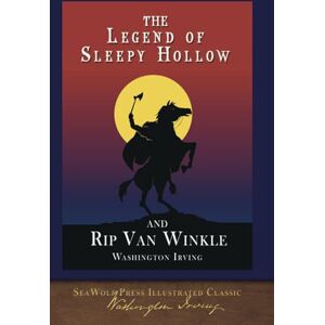 Irving, Washington The Legend of Sleepy Hollow and Rip Van Winkle: SeaWolf Press Illustrated Classic Irving, Washington The Legend of Sleepy Hollow and Rip Van Winkle: SeaWolf Press Illustrated Classic