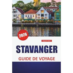 Askew, Dwayne B. STAVANGER GUIDE DE VOYAGE 2026: Randonnées dans les fjords, rues historiques, cuisine locale, promenades côtières et conseils pratiques pour explorer la porte occidentale de la Norvège Askew, Dwayne B. STAVANGER GUIDE DE VOYAGE 2026: Randonnées dans les fjords, rues historiques, cuisine locale, promenades côtières et conseils pratiques pour explorer la porte occidentale de la Norvège