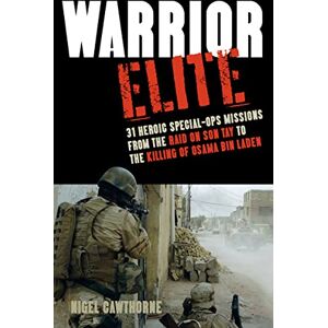 Ulysses Press Warrior Elite: 31 Heroic Special-Ops Missions from the Raid on Son Tay to the Killing of Osama bin Laden Ulysses Press Warrior Elite: 31 Heroic Special-Ops Missions from the Raid on Son Tay to the Killing of Osama bin Laden