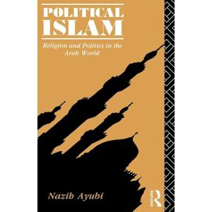 Ayubi, Nazih Political Islam: Religion and Politics in the Arab World Ayubi, Nazih Political Islam: Religion and Politics in the Arab World
