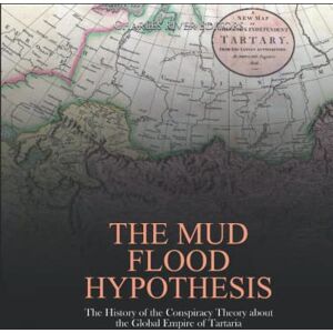 Charles River Editors The Mud Flood Hypothesis: The History of the Conspiracy Theory about the Global Empire of Tartaria Charles River Editors The Mud Flood Hypothesis: The History of the Conspiracy Theory about the Global Empire of Tartaria