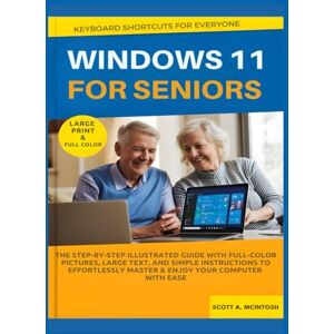 McIntosh Windows 11 for Seniors: The Step-by-Step Illustrated Guide with Full-Color Pictures, Large Text, and Simple Instructions to Effortlessly Master & Enjoy Your Computer with Ease McIntosh Windows 11 for Seniors: The Step-by-Step Illustrated Guide with Full-Color Pictures, Large Text, and Simple Instructions to Effortlessly Master & Enjoy Your Computer with Ease