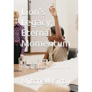 Kirby, Mitchell Lion's Legacy; Eternal Momentum: SEND ME Series 6; Book 1 thru 6 Kirby, Mitchell Lion's Legacy; Eternal Momentum: SEND ME Series 6; Book 1 thru 6