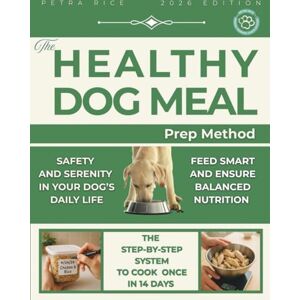 Rice, Petra The Healthy Dog Meal Prep Method: The Step-by-Step System to Cook Once, Feed Smart, and Ensure Balanced Nutrition, Safety, and Serenity in Your Dog’s Daily Life Rice, Petra The Healthy Dog Meal Prep Method: The Step-by-Step System to Cook Once, Feed Smart, and Ensure Balanced Nutrition, Safety, and Serenity in Your Dog’s Daily Life