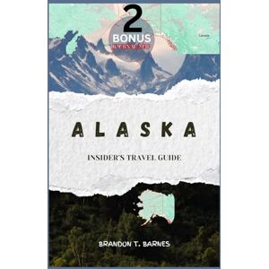 Barnes, Brandon T. Alaska Insider's Travel Guide: Road Trips • Cruise Ports • Wildlife & Glacier Adventures — Ultimate Itineraries, Maps & Planning Tips Barnes, Brandon T. Alaska Insider's Travel Guide: Road Trips • Cruise Ports • Wildlife & Glacier Adventures — Ultimate Itineraries, Maps & Planning Tips