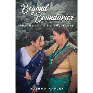 Kafley, Rushma Beyond Boundaries: The Rushma Kafley Story Kafley, Rushma Beyond Boundaries: The Rushma Kafley Story