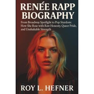 L. Hefner, Roy RENEÉ RAPP BIOGRAPHY: From Broadway Spotlight to Pop Stardom: How She Rose with Raw Honesty, Queer Pride, and Unshakable Strength L. Hefner, Roy RENEÉ RAPP BIOGRAPHY: From Broadway Spotlight to Pop Stardom: How She Rose with Raw Honesty, Queer Pride, and Unshakable Strength