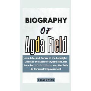 Owens, Edgar Biography of Ayda Field: Love, Life, and Career in the Limelight Uncover the Story of Ayda's Rise, Her Love for Robbie Williams, and Her Path to Personal Empowerment Owens, Edgar Biography of Ayda Field: Love, Life, and Career in the Limelight Uncover the Story of Ayda's Rise, Her Love for Robbie Williams, and Her Path to Personal Empowerment