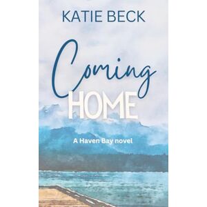 Beck, Katie Coming Home: A Haven Bay novel Beck, Katie Coming Home: A Haven Bay novel