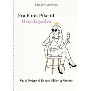 Stensrud, Elisabeth Fra Flink Pike til Hverdagsdiva: Om å Designe et Liv med Glitter og Grenser Stensrud, Elisabeth Fra Flink Pike til Hverdagsdiva: Om å Designe et Liv med Glitter og Grenser