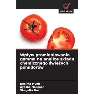 Munir, Neelma Wplyw promieniowania gamma na analizę skladu chemicznego świeżych pomidorów Munir, Neelma Wplyw promieniowania gamma na analizę skladu chemicznego świeżych pomidorów