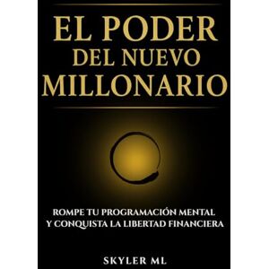 ml, Skyler EL PODER DEL NUEVO MILLONARIO: Rompe tu programación mental y conquista la libertad financiera ml, Skyler EL PODER DEL NUEVO MILLONARIO: Rompe tu programación mental y conquista la libertad financiera