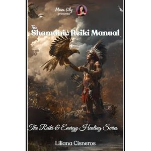 Cisneros, Liliana The Shamanic Reiki Manual: Colour Edition (The Reiki & Energy Healing Series) Cisneros, Liliana The Shamanic Reiki Manual: Colour Edition (The Reiki & Energy Healing Series)