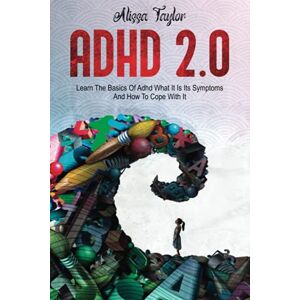 Taylor ADHD 2.0: Learn the Basics Of Adhd, What It Is Its, Symptoms And How To cope With It Taylor ADHD 2.0: Learn the Basics Of Adhd, What It Is Its, Symptoms And How To cope With It