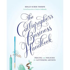 Suber Thorpe, Molly The Calligrapher's Business Handbook: Pricing and Policies for Lettering Artists Suber Thorpe, Molly The Calligrapher's Business Handbook: Pricing and Policies for Lettering Artists