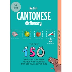 Wagner, Christine My First Cantonese Dictionary: The first 150 English-Cantonese words with pictures for bilingual super-kids (Learn with Dina) Wagner, Christine My First Cantonese Dictionary: The first 150 English-Cantonese words with pictures for bilingual super-kids (Learn with Dina)