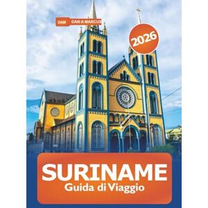 Marcus, Dan A. Suriname Guida di Viaggio 2026: Esplora le principali attrazioni, le gemme nascoste, la natura, l'avventura e la cultura in Sud America Marcus, Dan A. Suriname Guida di Viaggio 2026: Esplora le principali attrazioni, le gemme nascoste, la natura, l'avventura e la cultura in Sud America
