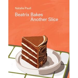 Paull, Natalie Beatrix Bakes: Another Slice Paull, Natalie Beatrix Bakes: Another Slice