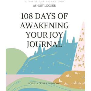 Looker, Ashley Bound & Determined: The 108 Day Happy As F*ck Habit Journal Looker, Ashley Bound & Determined: The 108 Day Happy As F*ck Habit Journal