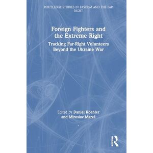 Foreign Fighters and the Extreme Right: Tracking Far-Right Volunteers Beyond the Ukraine War (Routledge Studies in Fascism and the Far Right) Foreign Fighters and the Extreme Right: Tracking Far-Right Volunteers Beyond the Ukraine War (Routledge Studies in Fascism and the Far Right)