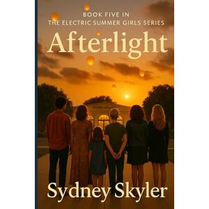 Skyler, Sydney Afterlight: Book Five of the Electric Summer Girls Series Skyler, Sydney Afterlight: Book Five of the Electric Summer Girls Series