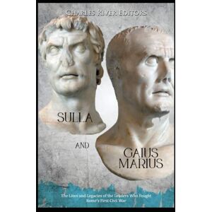 Charles River Editors Sulla and Gaius Marius: The Lives and Legacies of the Leaders Who Fought Rome’s First Civil War Charles River Editors Sulla and Gaius Marius: The Lives and Legacies of the Leaders Who Fought Rome’s First Civil War