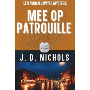 Nichols, J.D. Mee op Patrouille: Een Adrian Sawyer Mysterie (De Adrian Sawyer Mysteries) Nichols, J.D. Mee op Patrouille: Een Adrian Sawyer Mysterie (De Adrian Sawyer Mysteries)