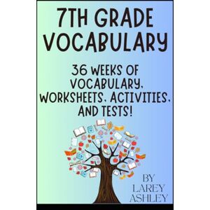 Ashley, Larey 7th Grade Vocabulary: 36 Weeks of Vocabulary, Worksheets, Activities, and Tests! (Vocabulary for Everyone) Ashley, Larey 7th Grade Vocabulary: 36 Weeks of Vocabulary, Worksheets, Activities, and Tests! (Vocabulary for Everyone)