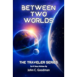 Goodman, John Between Two Worlds (The Traveler Series) Goodman, John Between Two Worlds (The Traveler Series)
