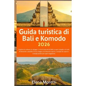 Moretti, Elena Guida turistica di Bali e Komodo 2026: Esplora la cultura, le spiagge e i tesori nascosti di Bali, scopri i draghi e le isole di Komodo e pianifica il ... e consigli pratici per ogni viaggiatore. Moretti, Elena Guida turistica di Bali e Komodo 2026: Esplora la cultura, le spiagge e i tesori nascosti di Bali, scopri i draghi e le isole di Komodo e pianifica il ... e consigli pratici per ogni viaggiatore.