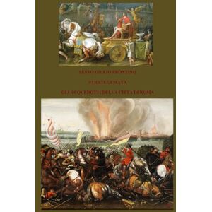 FRONTINO, SESTO GIULIO STRATEGEMATA GLI ACQUEDOTTI DELLA CITTÀ DI ROMA FRONTINO, SESTO GIULIO STRATEGEMATA GLI ACQUEDOTTI DELLA CITTÀ DI ROMA