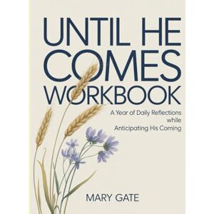 Gate, Mary Until He Comes Workbook: A Year of Daily Reflections While Anticipating His Coming Gate, Mary Until He Comes Workbook: A Year of Daily Reflections While Anticipating His Coming