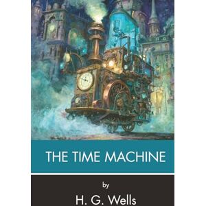 Wells, H. G. The Time Machine: An Invention (Annotated) Wells, H. G. The Time Machine: An Invention (Annotated)