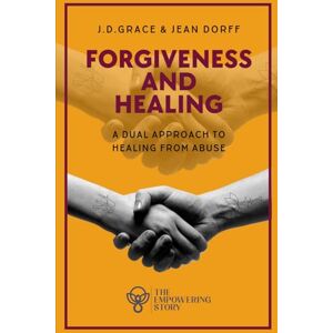 Grace, J.D. Forgiveness and Healing: A Dual Approach to Healing from Abuse (The Empowering Stories) Grace, J.D. Forgiveness and Healing: A Dual Approach to Healing from Abuse (The Empowering Stories)