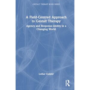 Gutjahr, Lothar A Field-Centred Approach to Gestalt Therapy: Agency and Response-ability in a Changing World (The Gestalt Therapy Book Series) Gutjahr, Lothar A Field-Centred Approach to Gestalt Therapy: Agency and Response-ability in a Changing World (The Gestalt Therapy Book Series)