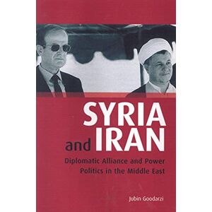 Jubin M. Goodarzi Syria and Iran: Diplomatic Alliance and Power Politics in the Middle East (Tauris Academic Studies) (Library of Modern Middle East Studies): 55 Jubin M. Goodarzi Syria and Iran: Diplomatic Alliance and Power Politics in the Middle East (Tauris Academic Studies) (Library of Modern Middle East Studies): 55