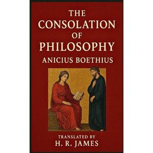 Boethius, Anicius The Consolation of Philosophy Boethius, Anicius The Consolation of Philosophy