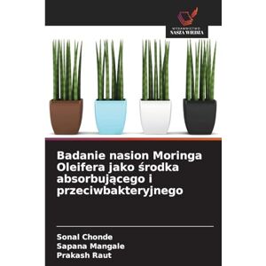 Chonde, Sonal Badanie nasion Moringa Oleifera jako środka absorbującego i przeciwbakteryjnego Chonde, Sonal Badanie nasion Moringa Oleifera jako środka absorbującego i przeciwbakteryjnego