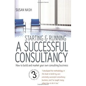 Nash, Susan Starting & Running a Successful Consultancy: 3rd edition: How to Market and Build Your Own Consultancy Business Nash, Susan Starting & Running a Successful Consultancy: 3rd edition: How to Market and Build Your Own Consultancy Business