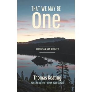 Keating, Thomas That We May Be One: Christian Non-duality Keating, Thomas That We May Be One: Christian Non-duality