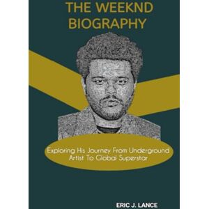 J. Lance, Eric THE WEEKND BIOGRAPHY: Exploring His Journey From Underground Artist To Global Superstar J. Lance, Eric THE WEEKND BIOGRAPHY: Exploring His Journey From Underground Artist To Global Superstar